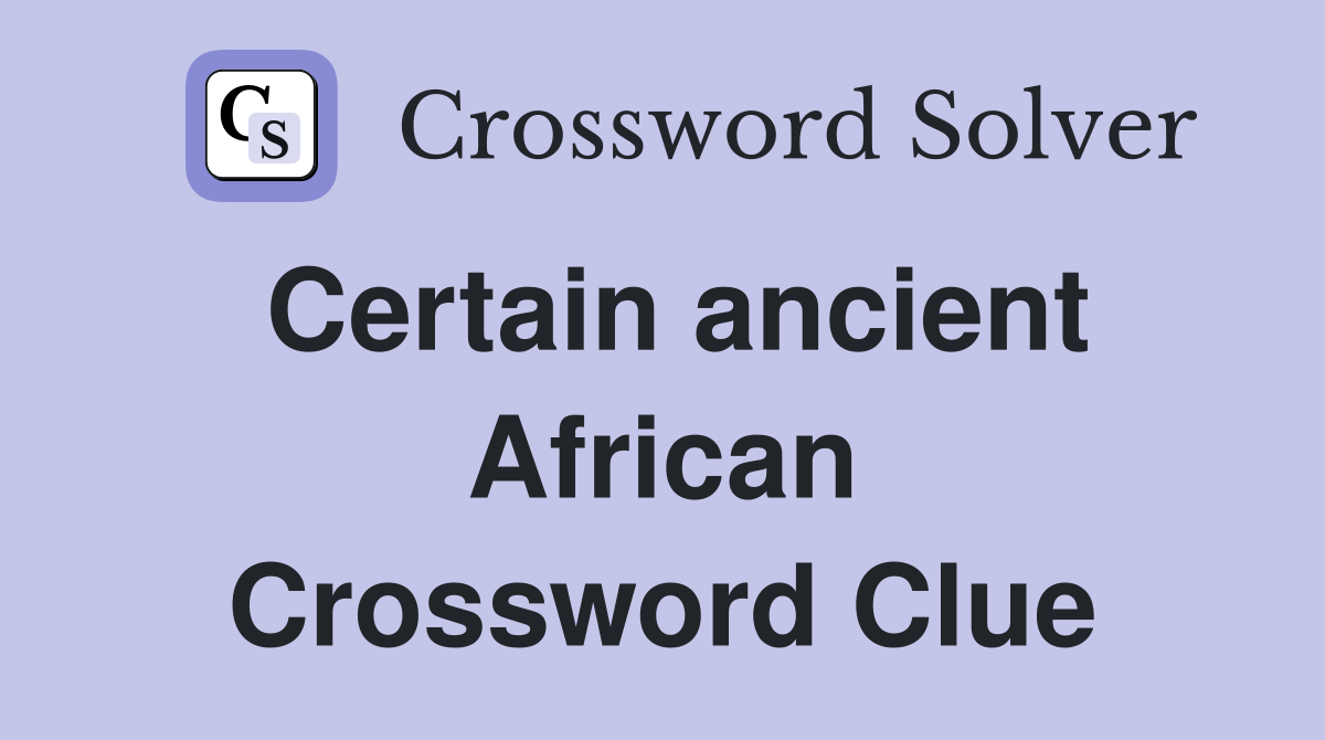 Certain ancient African Crossword Clue