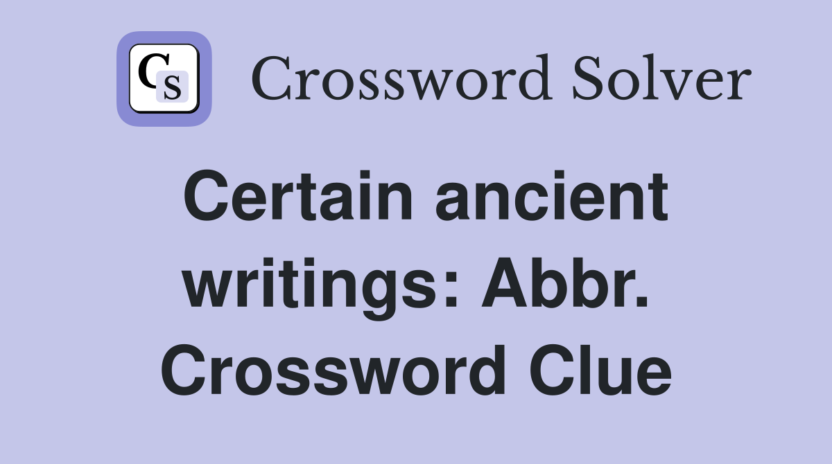 Certain ancient writings: Abbr. Crossword Clue