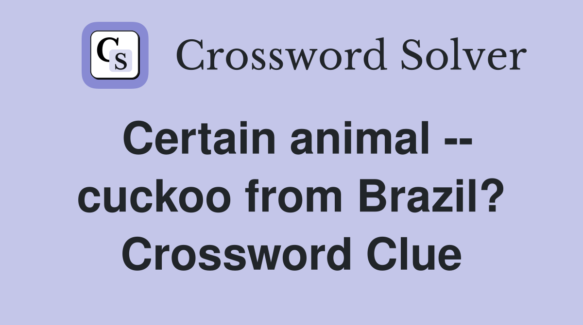 Certain animal -- cuckoo from Brazil? Crossword Clue