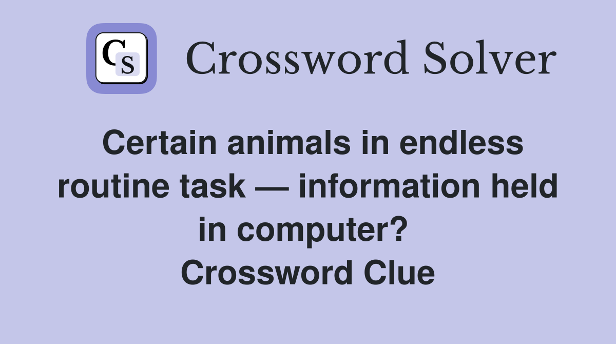 Certain animals in endless routine task — information held in computer?  Crossword Clue