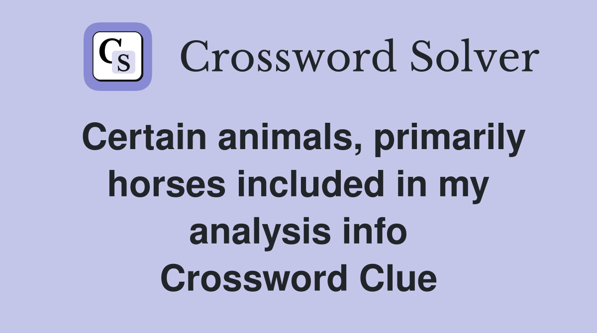 Certain animals, primarily horses included in my analysis info Crossword Clue