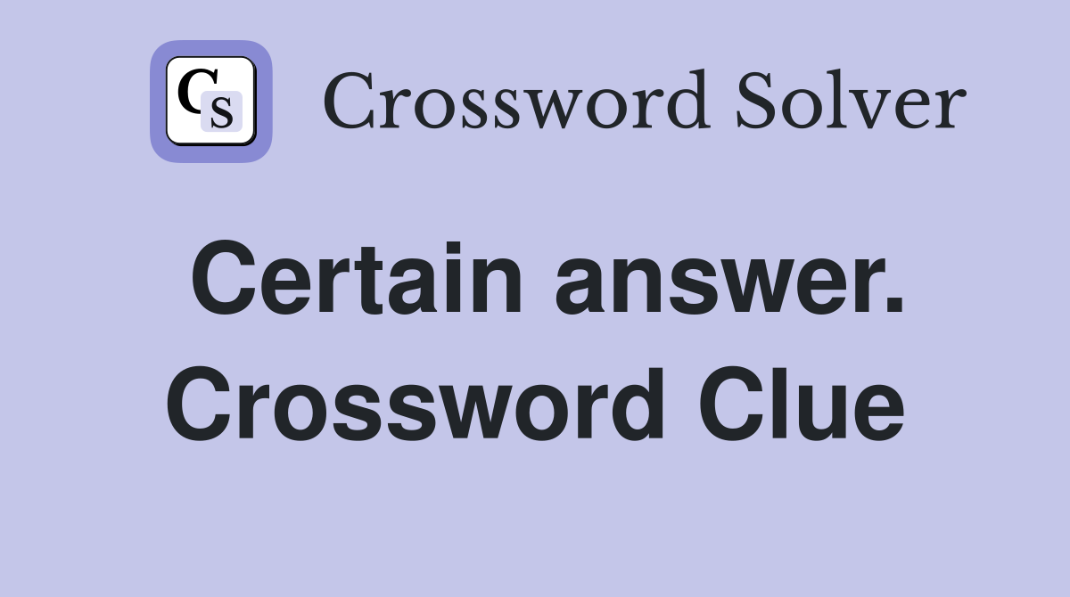 Certain answer. Crossword Clue
