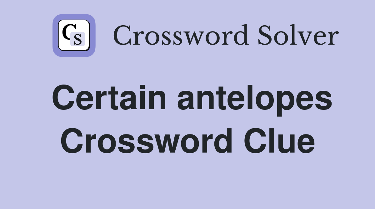 Certain antelopes Crossword Clue