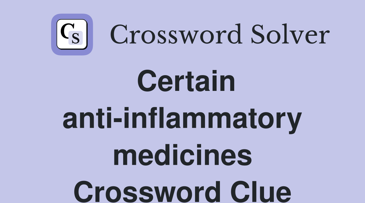 Certain anti-inflammatory medicines Crossword Clue