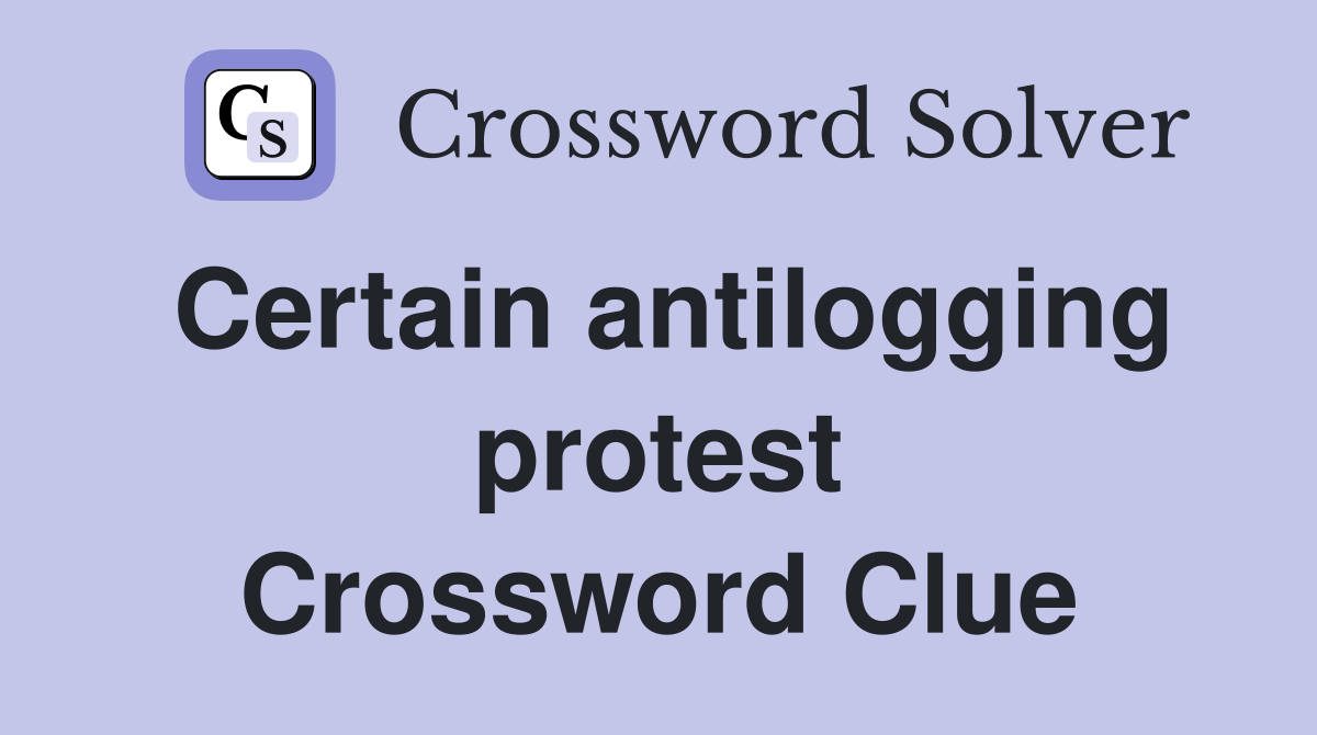 Certain antilogging protest Crossword Clue