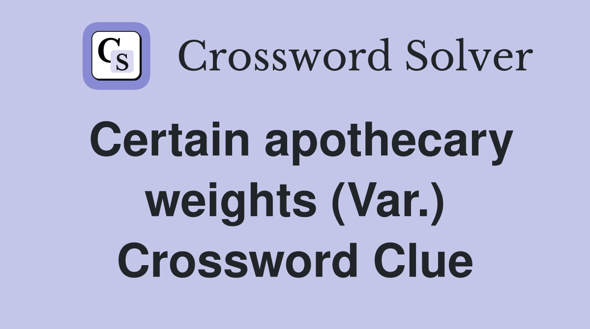 Certain apothecary weights (Var.) Crossword Clue