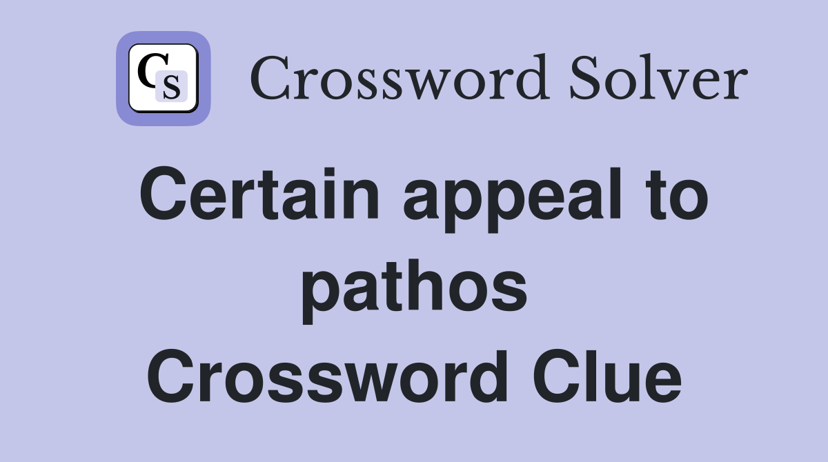 Certain appeal to pathos Crossword Clue