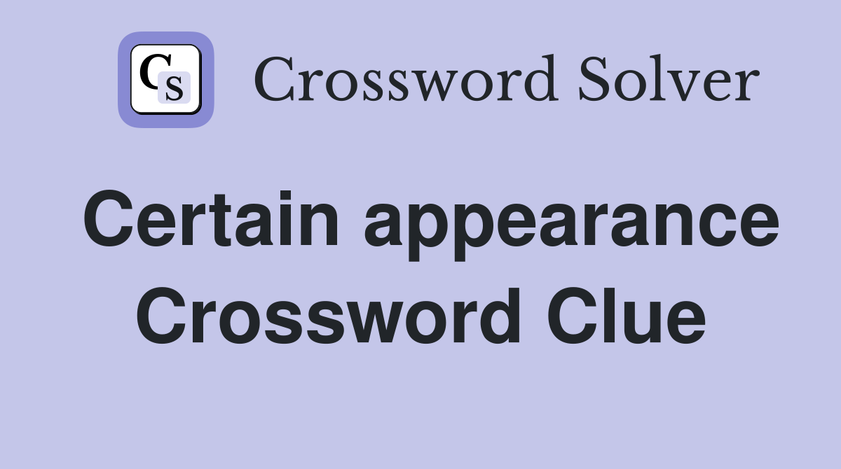 Certain appearance Crossword Clue