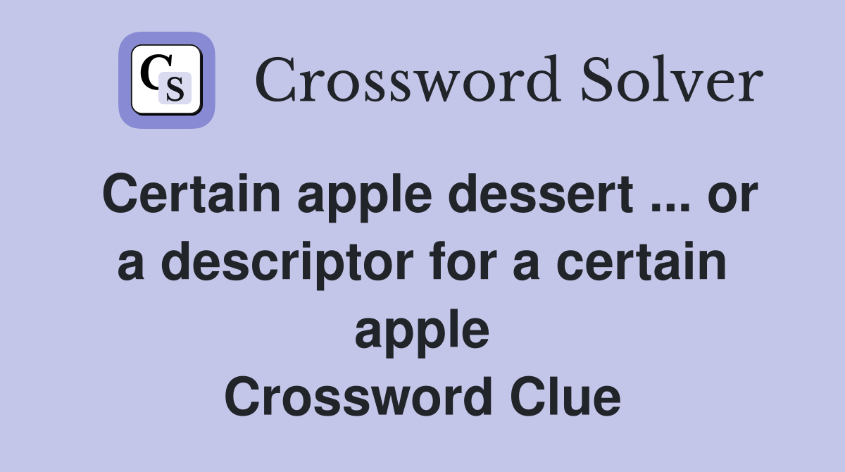 Certain apple dessert ... or a descriptor for a certain apple Crossword Clue