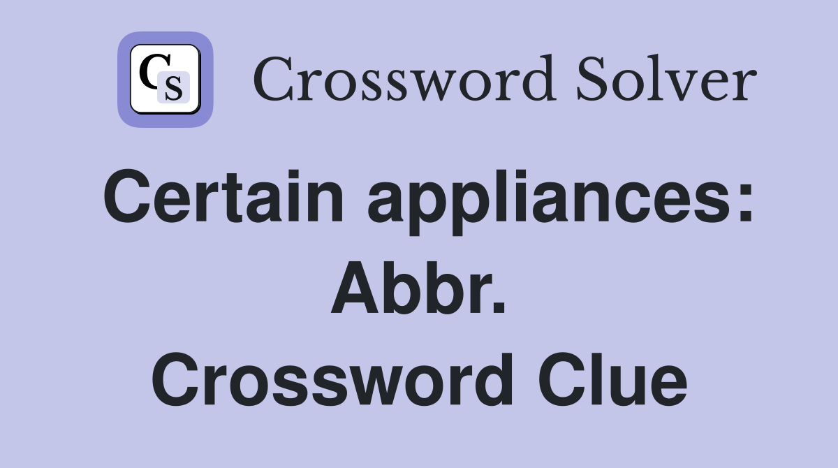 Certain appliances: Abbr. Crossword Clue