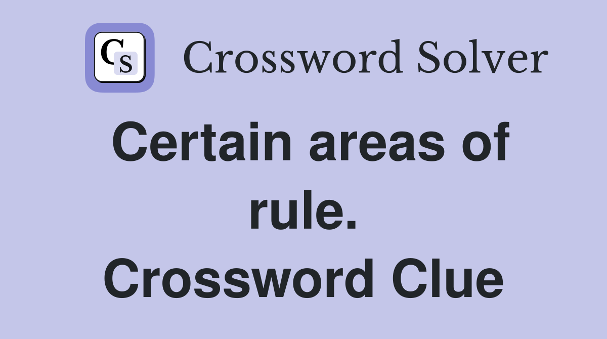 Certain areas of rule. Crossword Clue