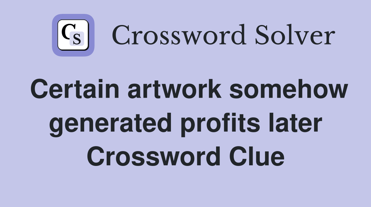 Certain artwork somehow generated profits later Crossword Clue