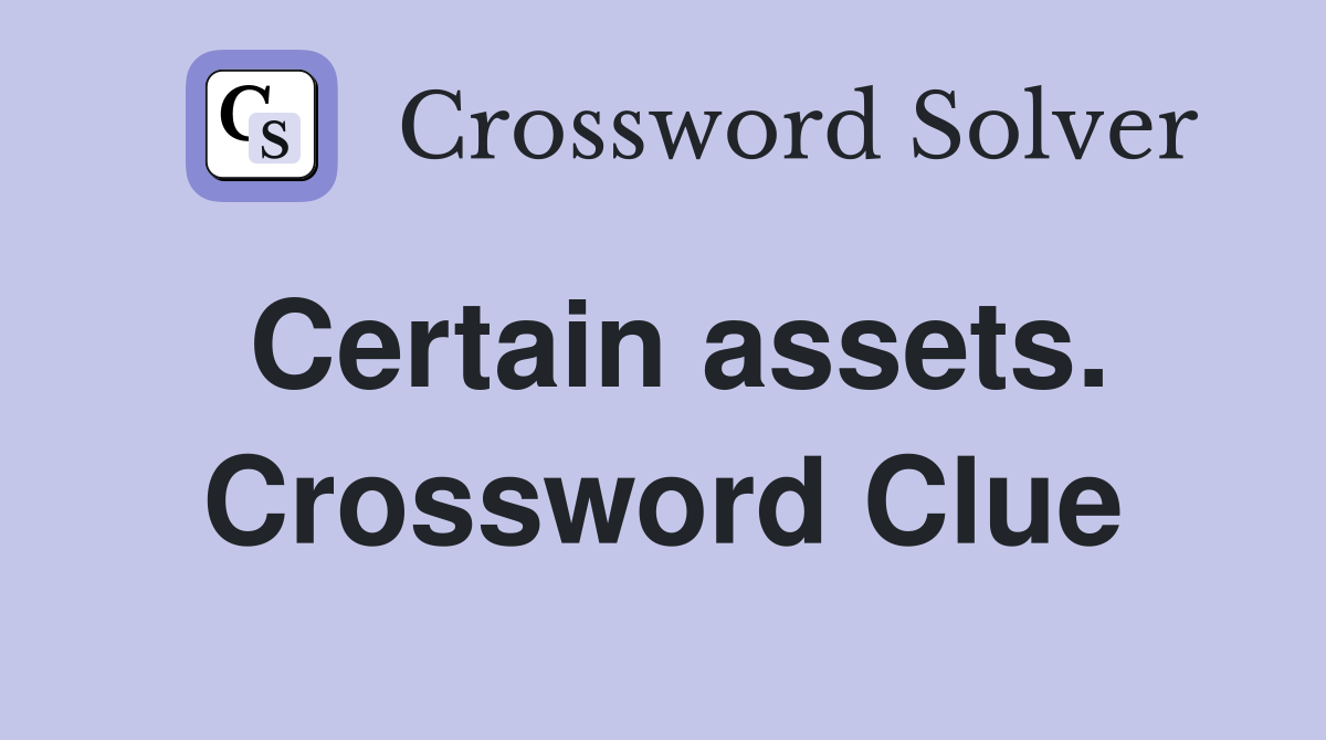 Certain assets. Crossword Clue