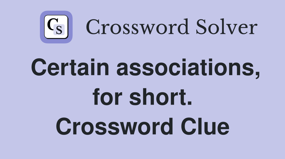 Certain associations, for short. Crossword Clue
