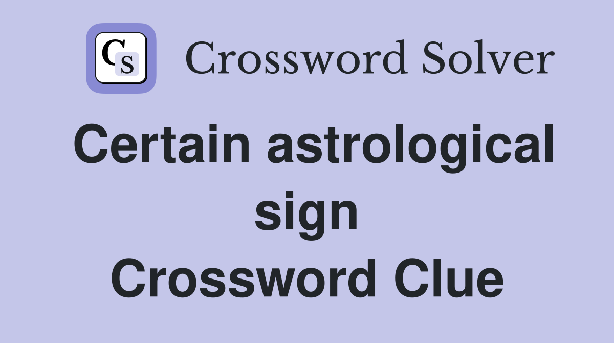 Certain astrological sign Crossword Clue