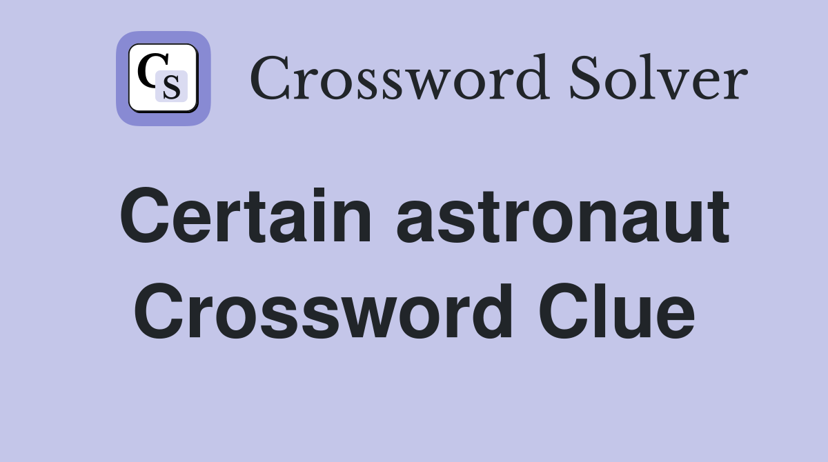 Certain astronaut Crossword Clue