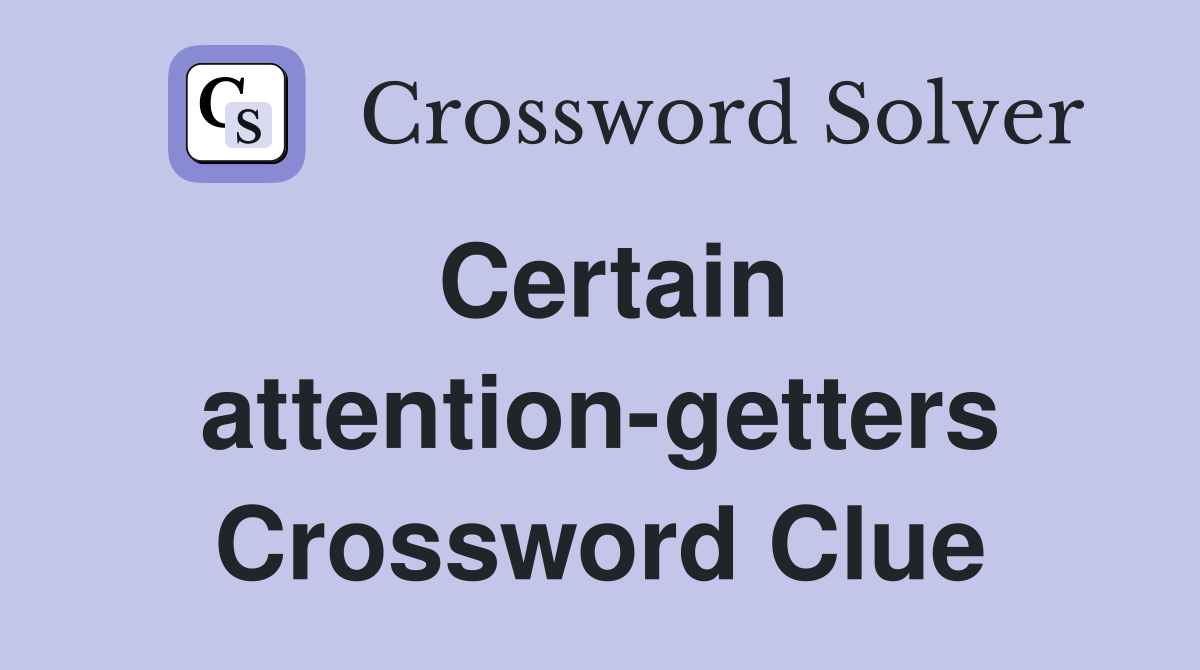Certain attention-getters Crossword Clue