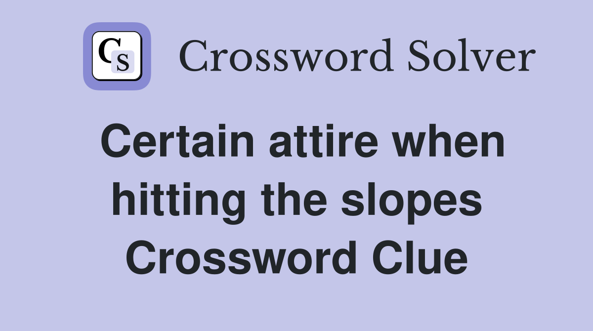 Certain attire when hitting the slopes Crossword Clue
