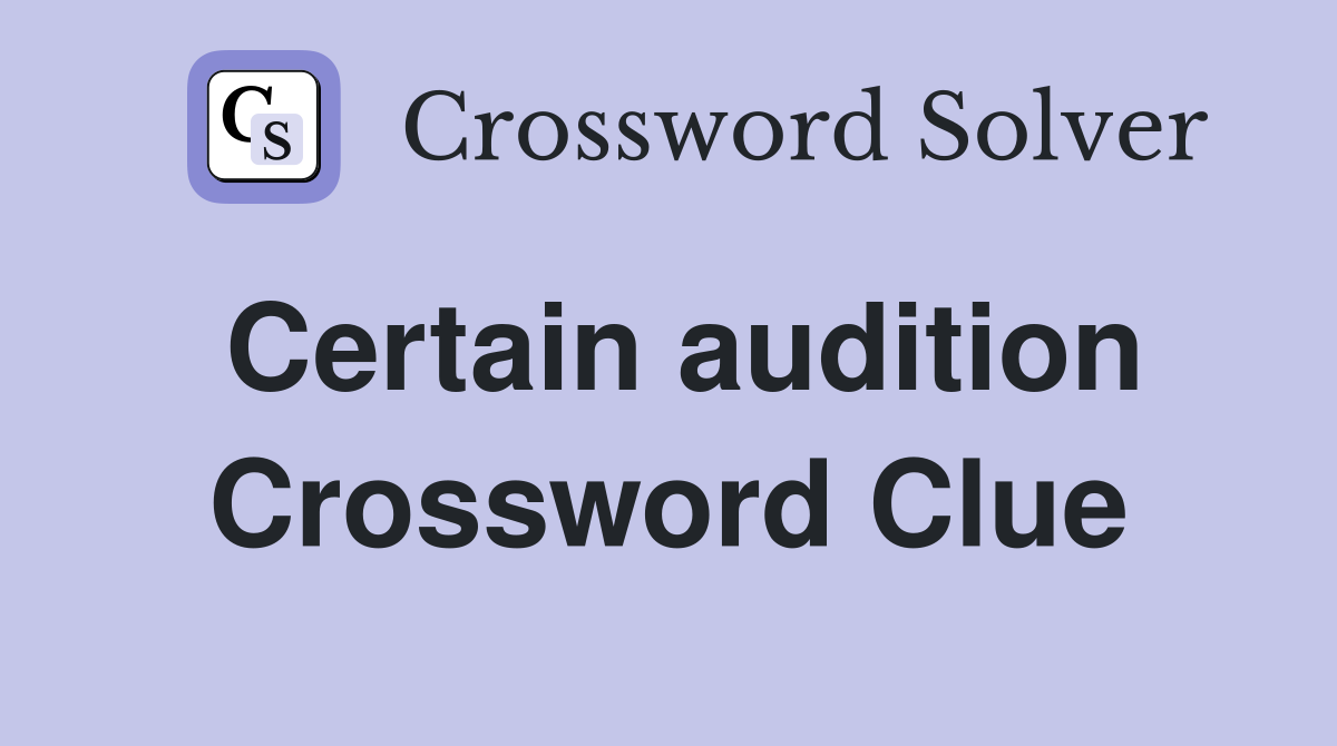 Certain audition Crossword Clue