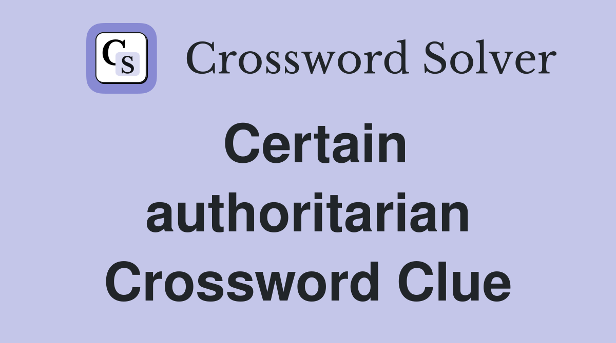 Certain authoritarian Crossword Clue