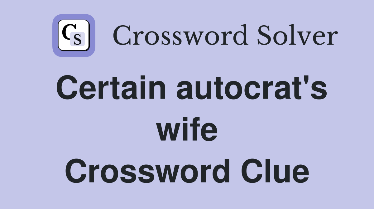 Certain autocrat's wife Crossword Clue