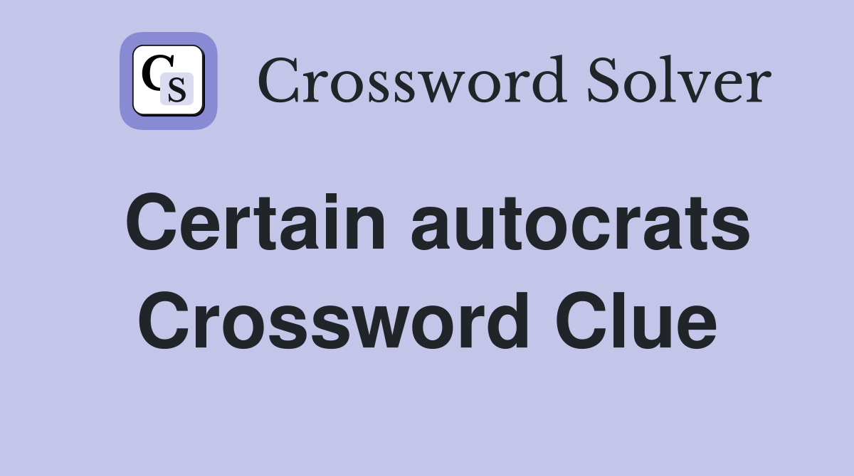 Certain autocrats Crossword Clue
