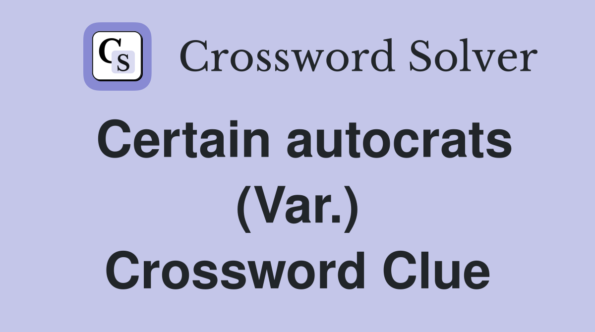 Certain autocrats (Var.) Crossword Clue