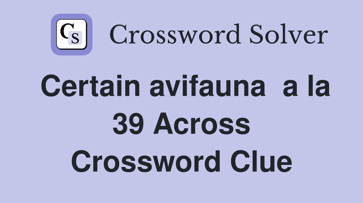 Certain avifauna  a la 39 Across Crossword Clue