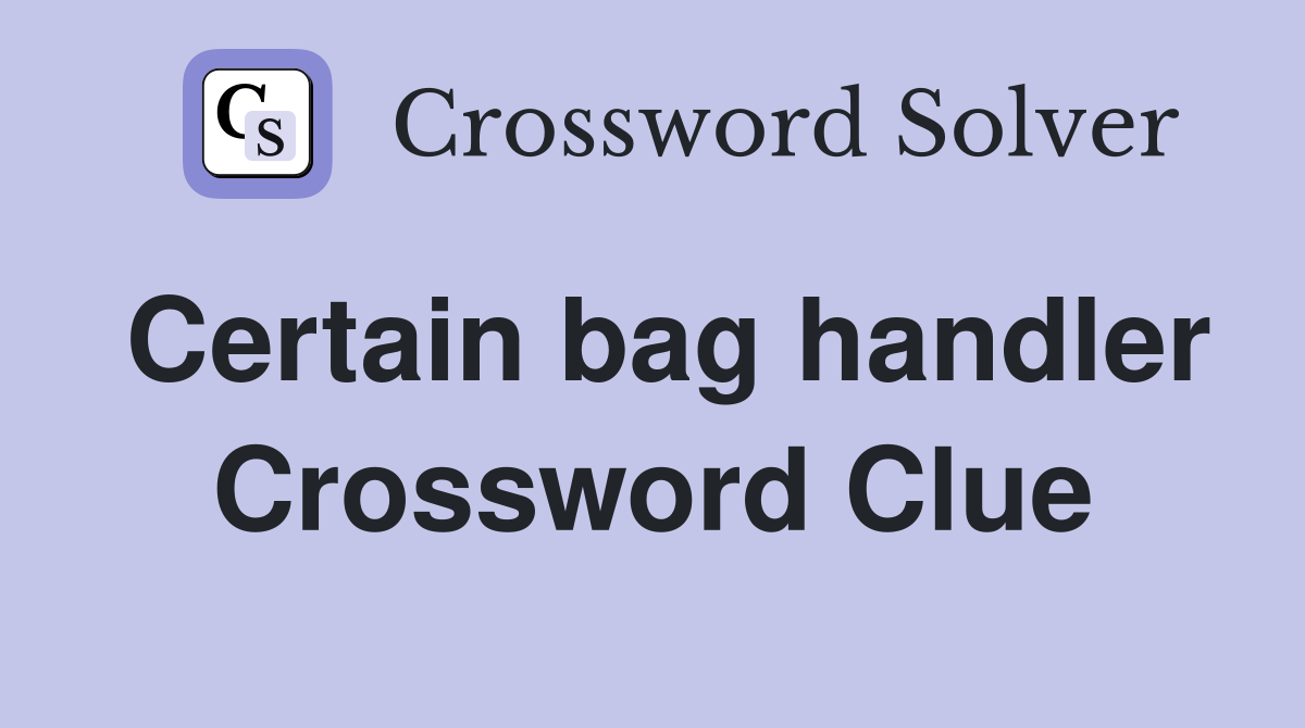 Certain bag handler Crossword Clue