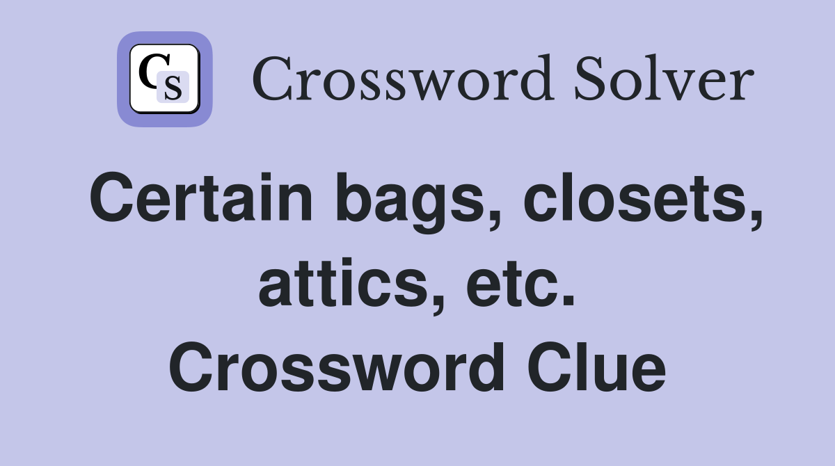 Certain bags, closets, attics, etc. Crossword Clue