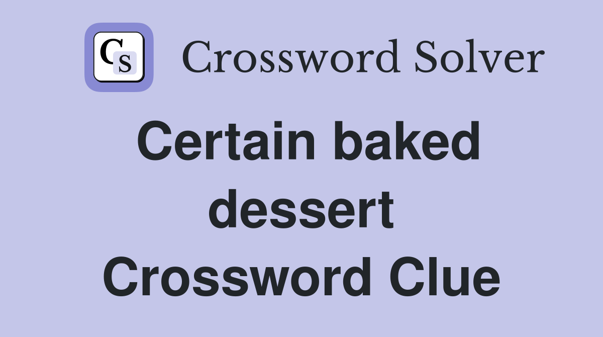 Certain baked dessert Crossword Clue