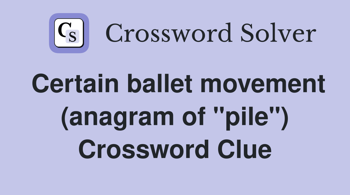 Certain ballet movement (anagram of "pile") Crossword Clue
