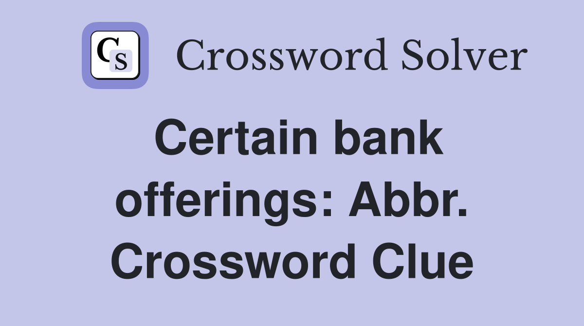 Certain bank offerings: Abbr. Crossword Clue