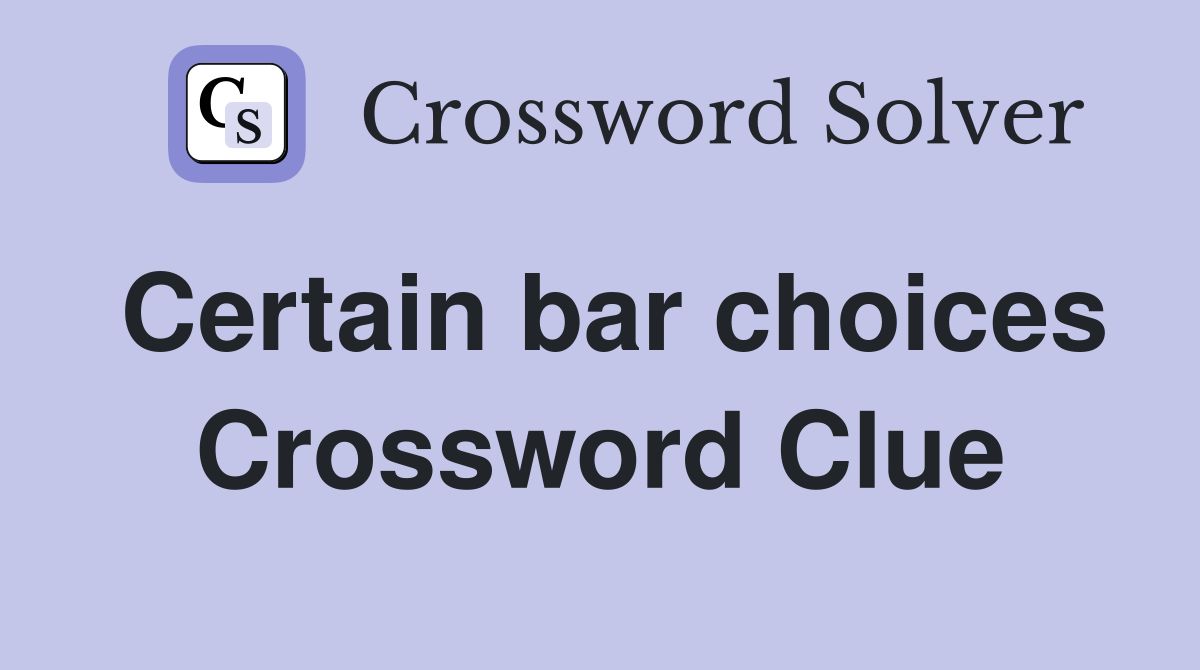 Certain bar choices Crossword Clue