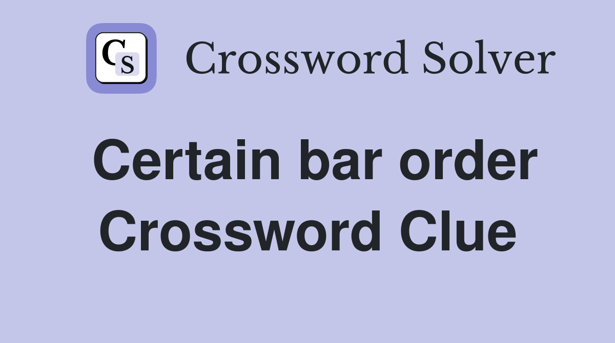 Certain bar order Crossword Clue