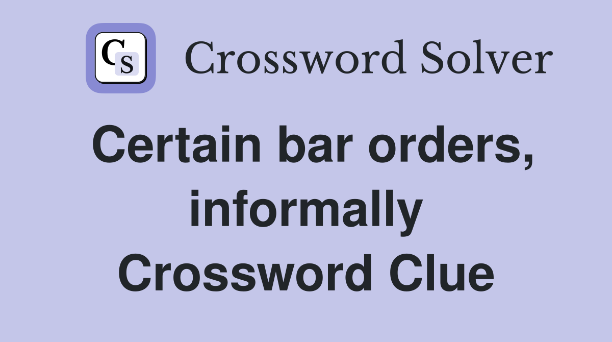 Certain bar orders, informally Crossword Clue