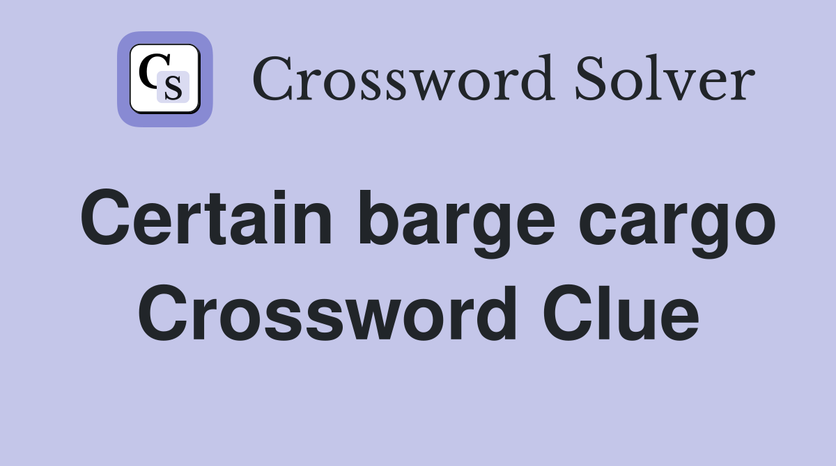 Certain barge cargo Crossword Clue