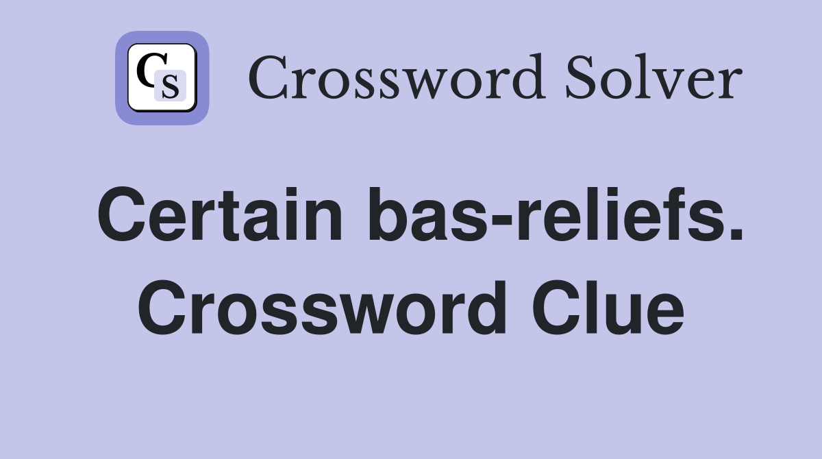 Certain bas-reliefs. Crossword Clue