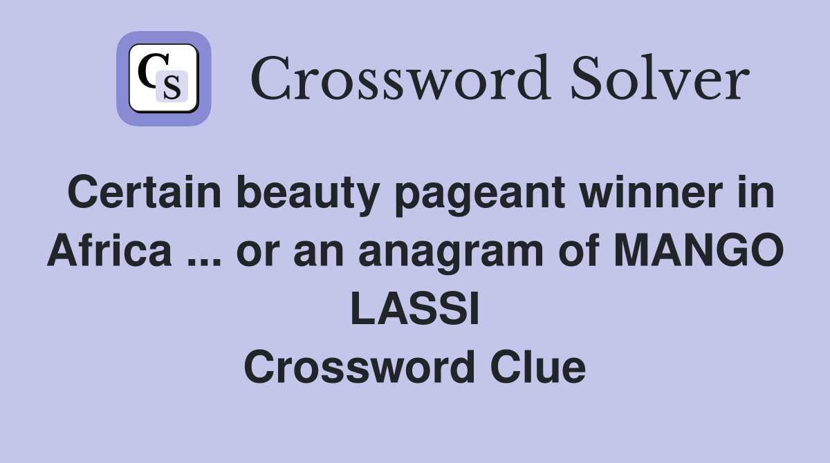 Certain beauty pageant winner in Africa ... or an anagram of MANGO LASSI Crossword Clue