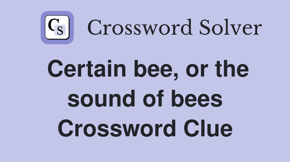 Certain bee, or the sound of bees Crossword Clue
