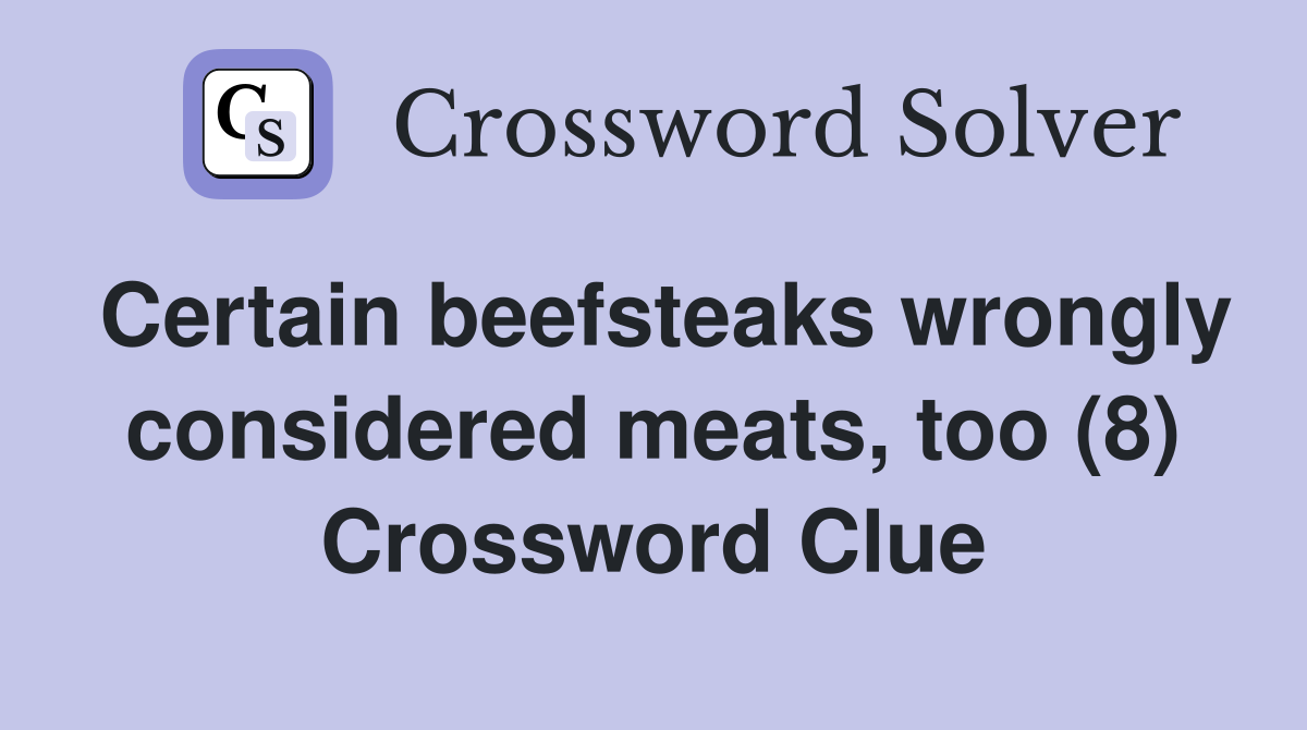 Certain beefsteaks wrongly considered meats, too (8) Crossword Clue