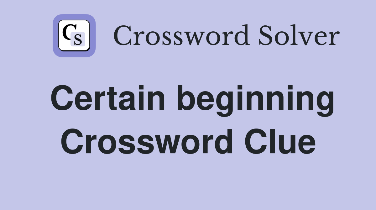 Certain beginning Crossword Clue