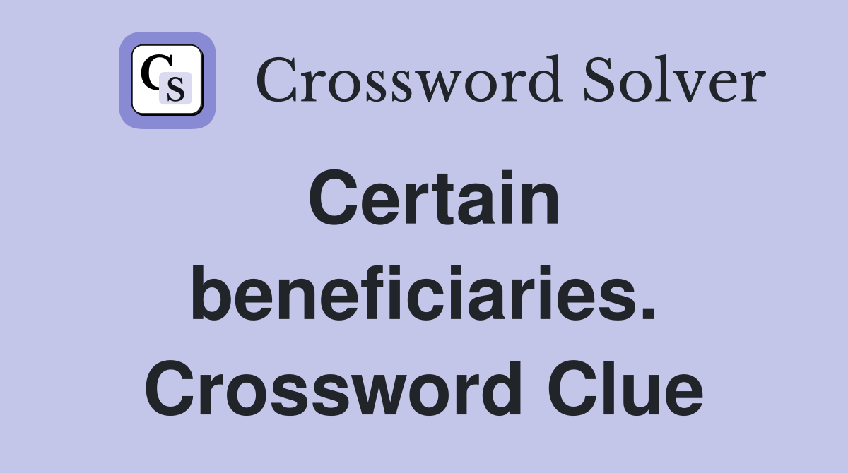 Certain beneficiaries. Crossword Clue