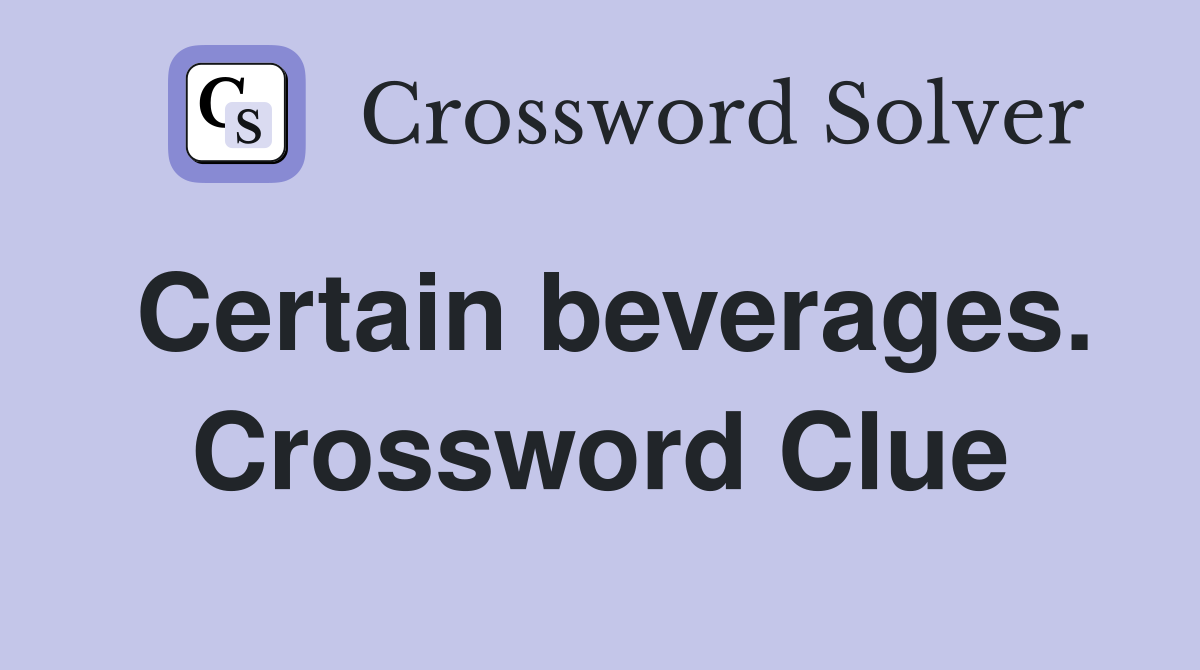 Certain beverages. Crossword Clue