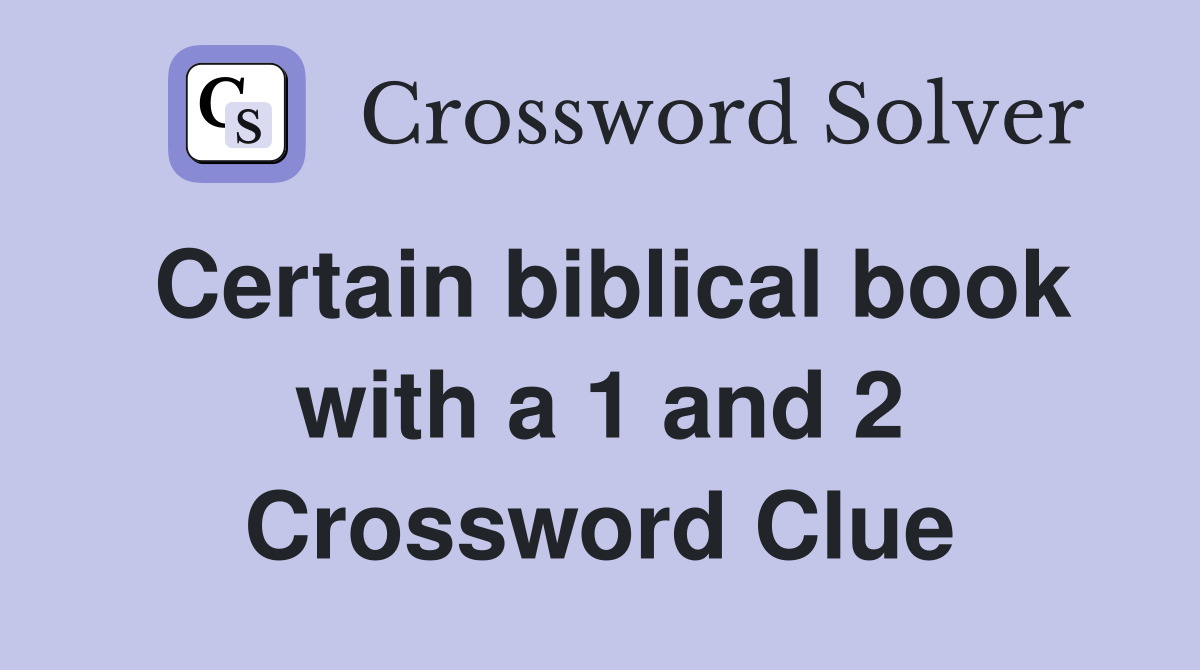 Certain biblical book with a 1 and 2 Crossword Clue