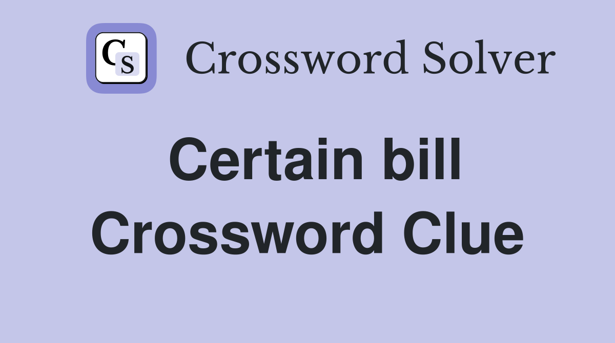 Certain bill Crossword Clue