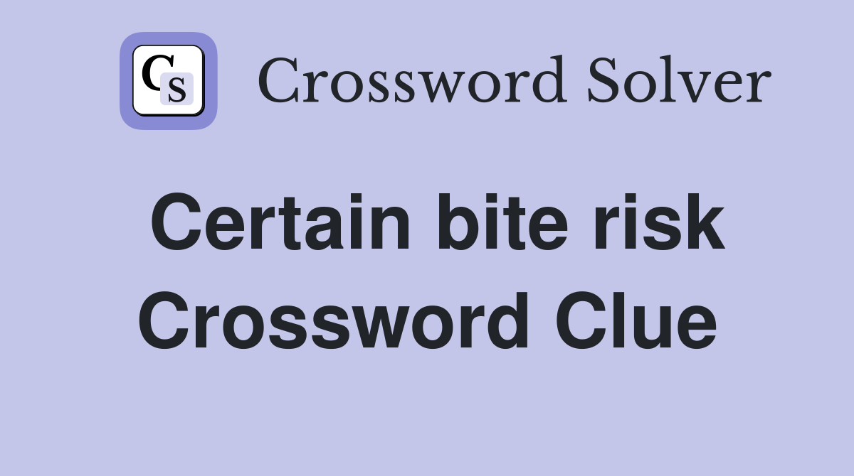 Certain bite risk Crossword Clue