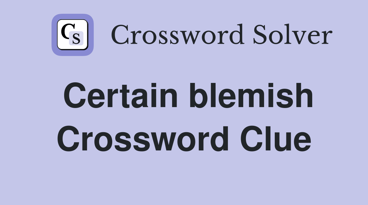 Certain blemish Crossword Clue