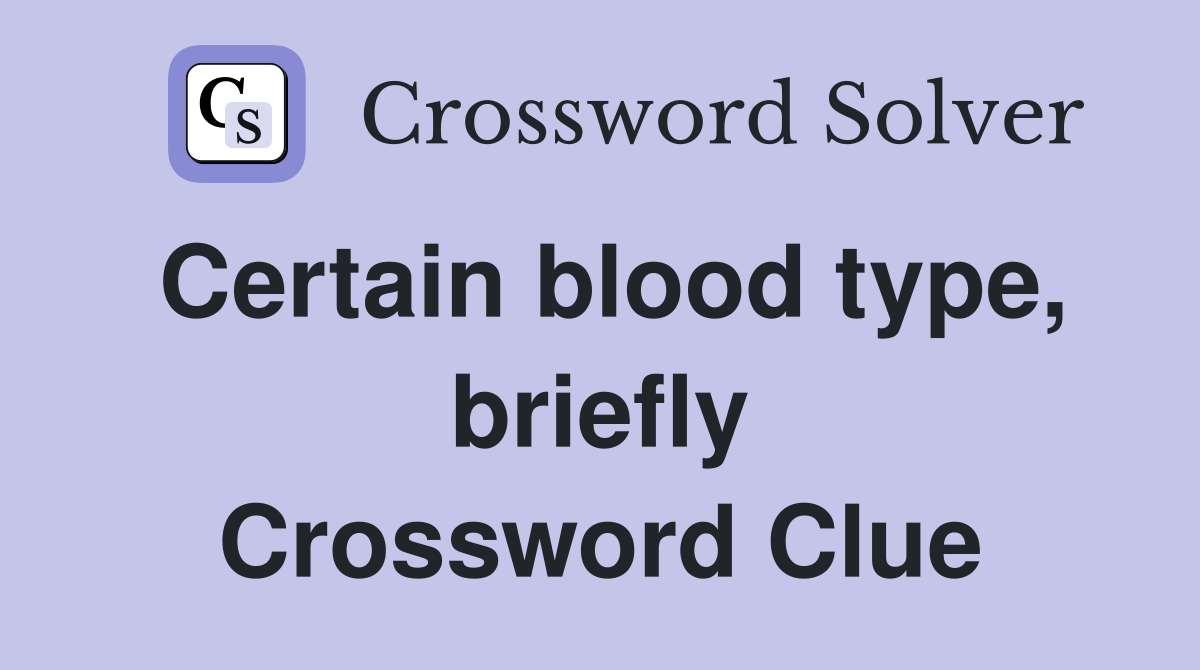 Certain blood type, briefly Crossword Clue
