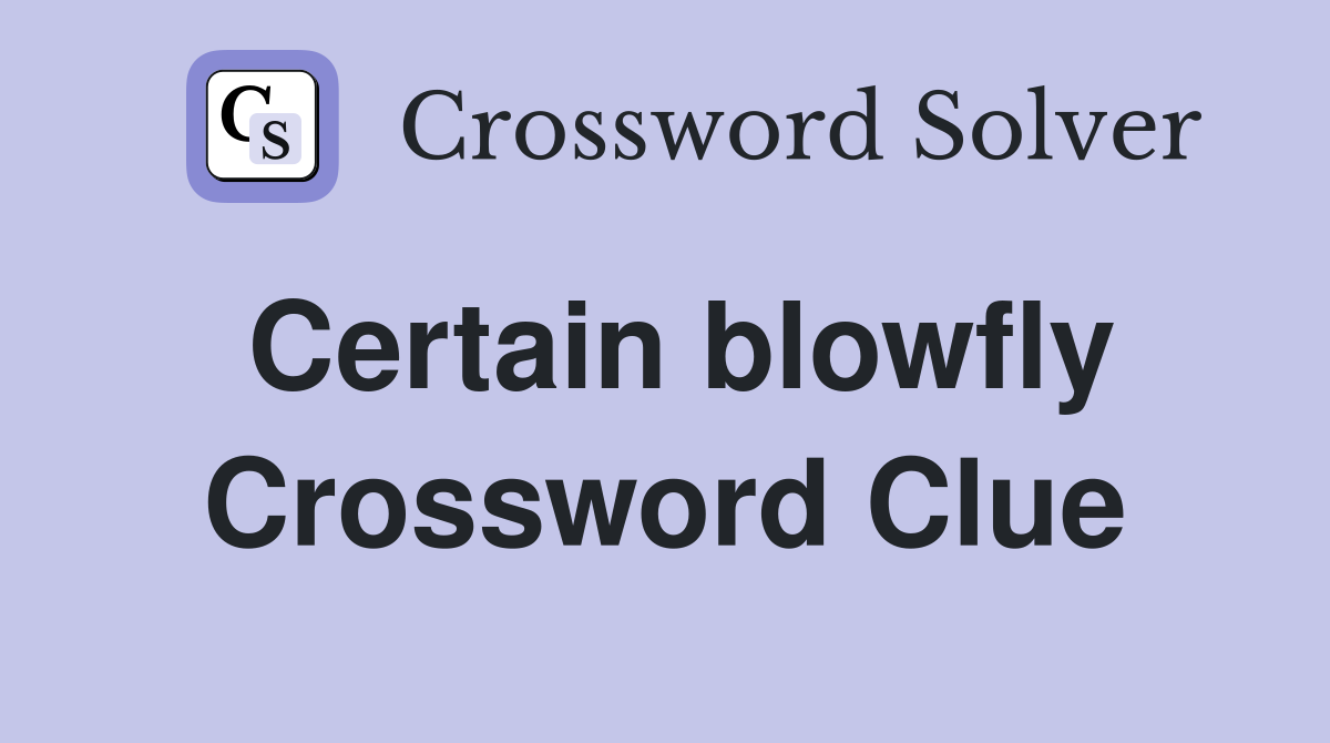 Certain blowfly Crossword Clue